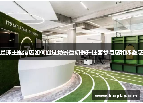 足球主题酒店如何通过场景互动提升住客参与感和体验感